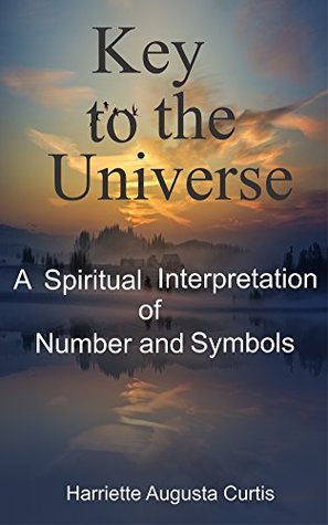 Full Download Key to the Universe: A Spiritual Interpretation of Number and Symbols - Harriette Augusta Curtis file in ePub