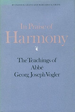 Download In Praise of Harmony: The Teachings of Abbé Georg Joseph Vogler - Floyd K. Grave file in PDF