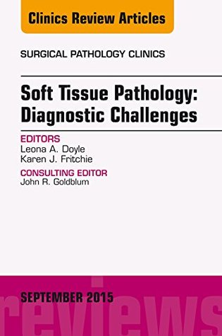 Read Soft Tissue Pathology: Diagnostic Challenges, An Issue of Surgical Pathology Clinics, E-Book (The Clinics: Surgery) - Leona A. Doyle | ePub