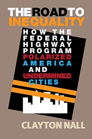 Full Download The Road to Inequality: How the Federal Highway Program Polarized America and Undermined Cities - Clayton Nall | ePub