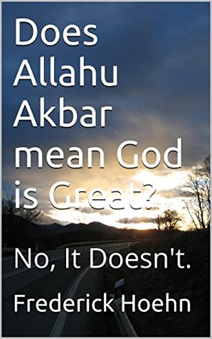 Read Does Allahu Akbar mean God is Great?: No, It Doesn't. - Frederick Hoehn file in ePub