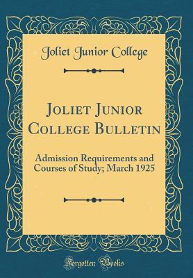 Read Joliet Junior College Bulletin: Admission Requirements and Courses of Study; March 1925 (Classic Reprint) - Joliet Junior College | ePub