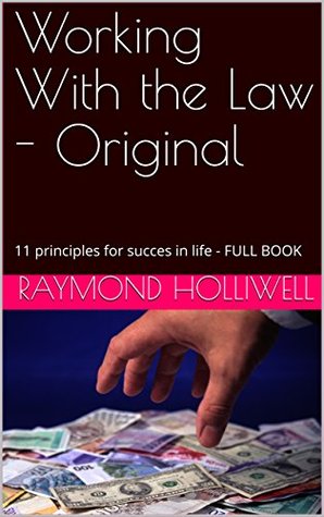 Full Download Working With the Law - Original: 11 principles for succes in life - FULL BOOK - Raymond Holliwell | PDF