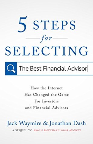 Read 5 Steps for Selecting the Best Financial Advisor: How the Internet Has Changed the Game for Investors and Financial Advisors - Jack Waymire file in ePub