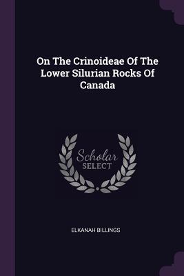 Read Online On the Crinoideae of the Lower Silurian Rocks of Canada - Elkanah Billings | PDF