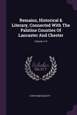 Read Remains, Historical & Literary, Connected with the Palatine Counties of Lancaster and Chester; Volume 114 - Chetham Society file in ePub