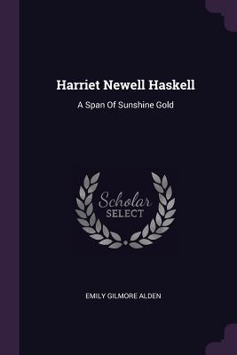 Read Online Harriet Newell Haskell: A Span of Sunshine Gold - Emily Gilmore Alden file in PDF