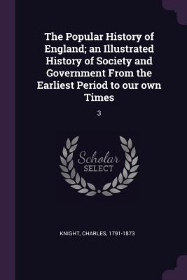Read The Popular History of England; An Illustrated History of Society and Government from the Earliest Period to Our Own Times: 3 - Charles Knight | PDF