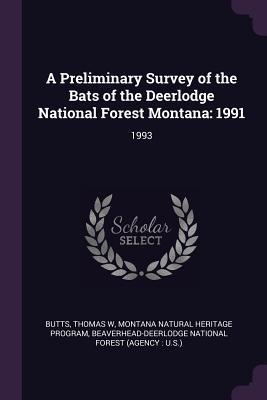 Read Online A Preliminary Survey of the Bats of the Deerlodge National Forest Montana: 1991: 1993 - Thomas W. Butts | PDF