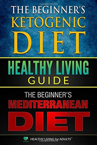 Download Healthy Living Guide: The Beginner’s Ketogenic Diet and The Beginner’s Mediterranean Diet: A Comprehensive Healthy Lifestyle Book for Health Benefits  Love and Your Health, Get Fit for Your Mind) - Healthy Living for Adults™ file in ePub