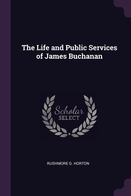 Download The Life and Public Services of James Buchanan - R.G. Horton | PDF