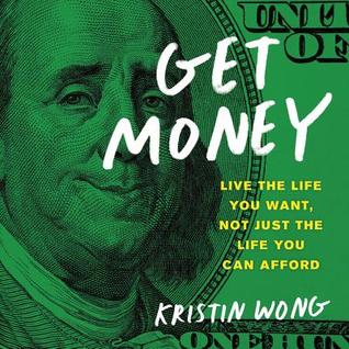 Full Download Get Money: Live the Life You Want, Not Just the Life You Can Afford - Kristin Wong | PDF