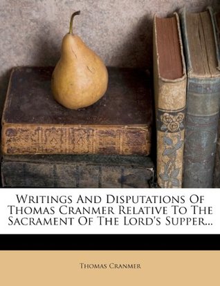 Download Writings and Disputations of Thomas Cranmer Relative to the Sacrament of the Lord's Supper - Thomas Cranmer file in PDF