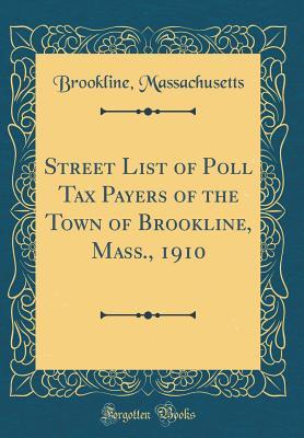 Read Online Street List of Poll Tax Payers of the Town of Brookline, Mass., 1910 (Classic Reprint) - Brookline Massachusetts | ePub