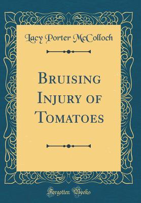 Full Download Bruising Injury of Tomatoes (Classic Reprint) - Lacy Porter McColloch | PDF