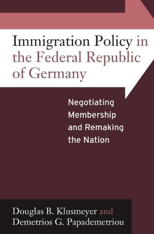 Download Immigration Policy in the Federal Republic of Germany: Negotiating Membership and Remaking the Nation - Douglas B. Klusmeyer | PDF