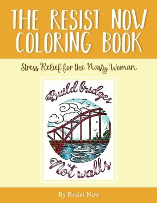 Download The Resist Now Coloring Book: Stress Relief for the Nasty Woman - Resist Now file in ePub