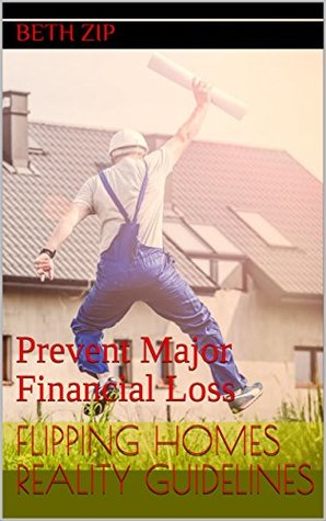 Read Online Flipping Homes Reality Guidelines: Prevent Major Financial Loss - Beth Zip file in PDF