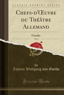Full Download Chefs-d'Oeuvre Du Th��tre Allemand, Vol. 3: Goethe (Classic Reprint) - Johann Wolfgang von Goethe file in ePub