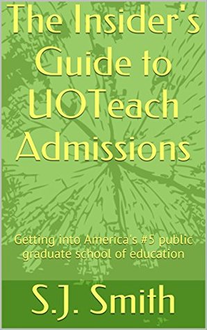 Read The Insider's Guide to UOTeach Admissions: Getting into America's #5 public graduate school of education - S.J. Smith | PDF