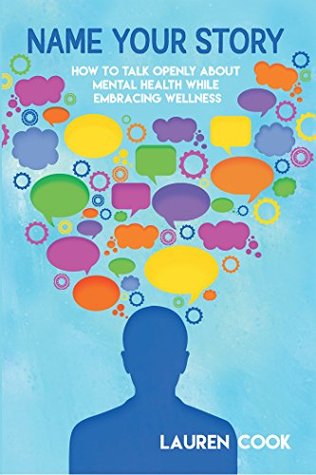 Read Online Name Your Story: How to Talk Openly About Mental Health While Embracing Wellness - Lauren Cook | ePub