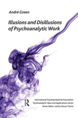 Read Online Illusions and Disillusions of Psychoanalytic Work - André Green file in PDF