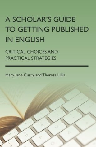 Download A Scholar's Guide to Getting Published in English: Critical Choices and Practical Strategies - Mary Jane Curry | PDF