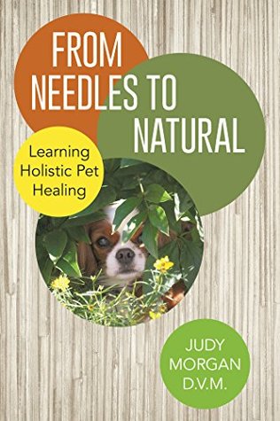 Download From Needles to Natural: Learning Holistic Pet Healing - Judy Morgan D.V.M. | PDF