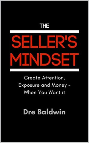 Full Download The Seller's Mindset: Create Attenion, Expsure and Money - When You Want It - Dre Baldwin file in PDF