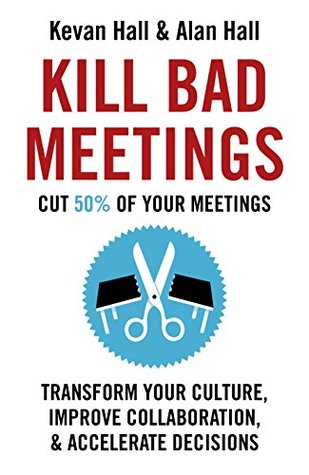 Download Kill Bad Meetings: Cut 50% of your meetings to transform your culture,improve collaboration and accelerate decisions - Kevan Hall | ePub
