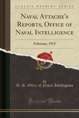 Full Download Naval Attache's Reports, Office of Naval Intelligence: February, 1915 (Classic Reprint) - U S Office of Naval Intelligence | PDF