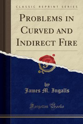 Read Online Problems in Curved and Indirect Fire (Classic Reprint) - James M. Ingalls file in ePub