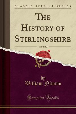 Read Online The History of Stirlingshire, Vol. 2 of 2 (Classic Reprint) - William Nimmo file in ePub