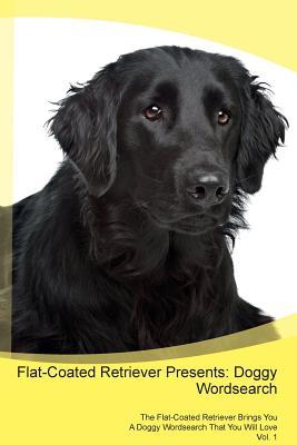 Full Download Flat-Coated Retriever Presents: Doggy Wordsearch The Flat-Coated Retriever Brings You A Doggy Wordsearch That You Will Love Vol. 1 - Doggy Puzzles file in PDF