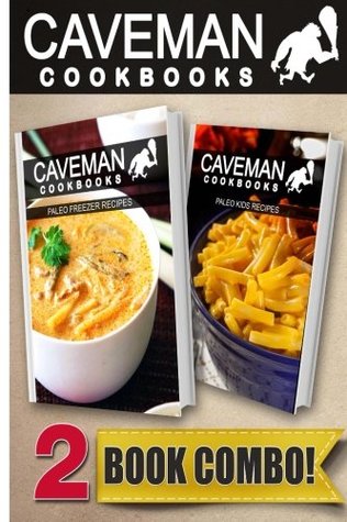 Read Online Paleo Freezer Recipes and Paleo Kids Recipes: 2 Book Combo (Caveman Cookbooks) - Angela Anottacelli file in ePub