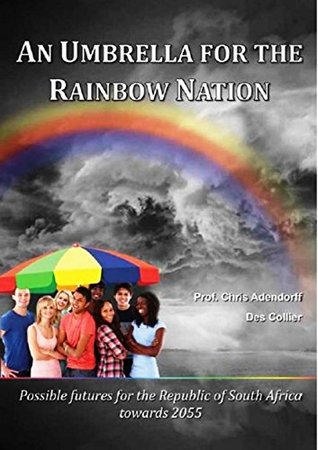 Read Online An Umbrella for the Rainbow Nation: Possible futures for the Republic of South Africa towards 2055 - Prof. Chris Adendorff file in ePub