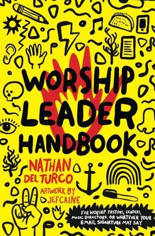 Full Download Worship Leader Handbook: For worship pastors, leaders, music directors, or whatever your email signature may say. - Nathan Del Turco | PDF