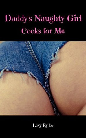 Download Daddy's Naughty Girl Cooks in Shorts (TABOO Man of the House Step Romance) - Lexy Ryder file in PDF