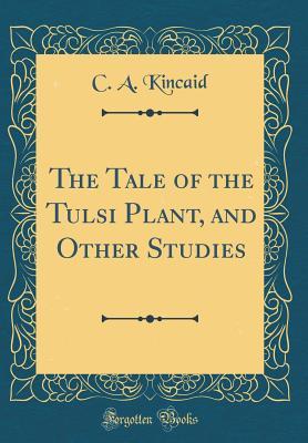Full Download The Tale of the Tulsi Plant, and Other Studies (Classic Reprint) - C a Kincaid file in ePub
