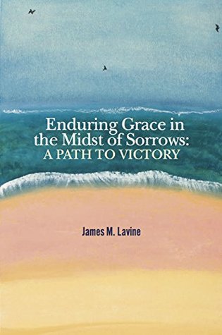 Full Download Enduring Grace in the Midst of Sorrows: A Path To Victory - James M. Lavine | ePub