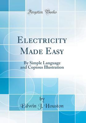 Download Electricity Made Easy: By Simple Language and Copious Illustration (Classic Reprint) - Edwin James Houston file in PDF