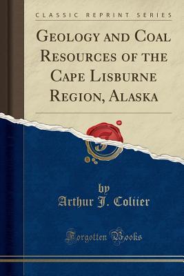 Full Download Geology and Coal Resources of the Cape Lisburne Region, Alaska (Classic Reprint) - Arthur J Coliier file in ePub