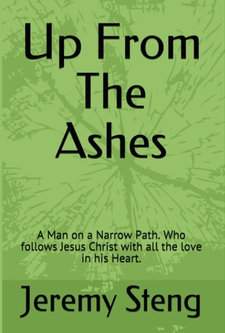 Download Up from the Ashes: A Man on a Narrow Path. Who Follows Jesus Christ with All the Love in his Heart. - Jeremy Steng | PDF