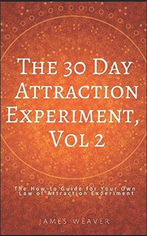 Read The 30 Day Attraction Experiment, Vol 2: The How-to Guide for Your Own Law of Attraction Experiment - James Weaver | PDF