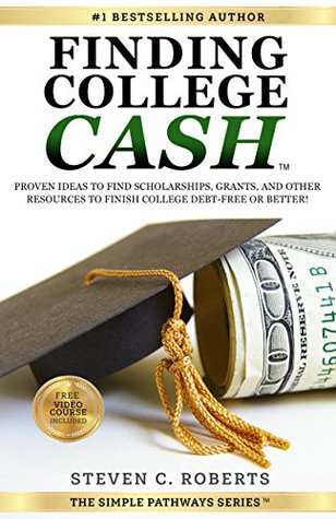 Full Download Finding College Cash: Proven Ideas to Find Scholarships, Grants, and Other Resources to Finish College Debt-Free or Better! (The Simple Pathways Series ™ Book 1) - Steven C. Roberts | PDF