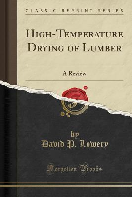 Download High-Temperature Drying of Lumber: A Review (Classic Reprint) - David P. Lowery | PDF