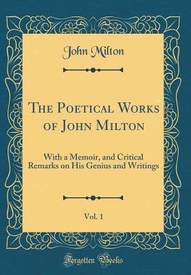 Full Download The Poetical Works of John Milton, Vol. 1: With a Memoir, and Critical Remarks on His Genius and Writings (Classic Reprint) - John Milton file in PDF