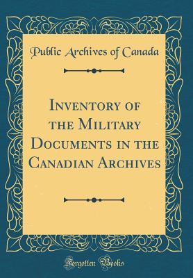 Read Online Inventory of the Military Documents in the Canadian Archives (Classic Reprint) - Public Archives of Canada file in PDF