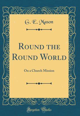 Download Round the Round World: On a Church Mission (Classic Reprint) - G E Mason file in PDF