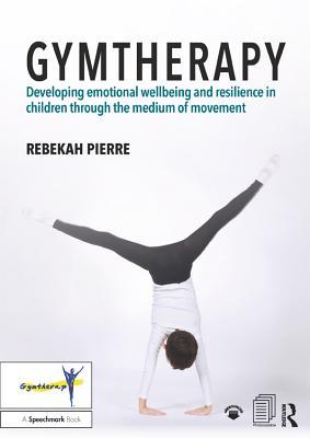 Download Gymtherapy: Developing Emotional Wellbeing and Resilience in Children Through the Medium of Movement - Rebekah Pierre file in PDF